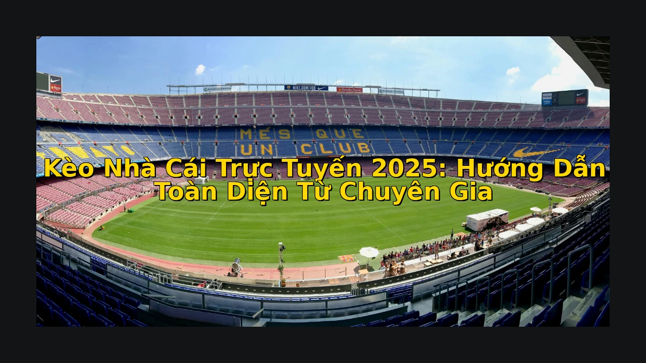 Kèo Nhà Cái Trực Tuyến 2025: Hướng Dẫn Toàn Diện Từ Chuyên Gia